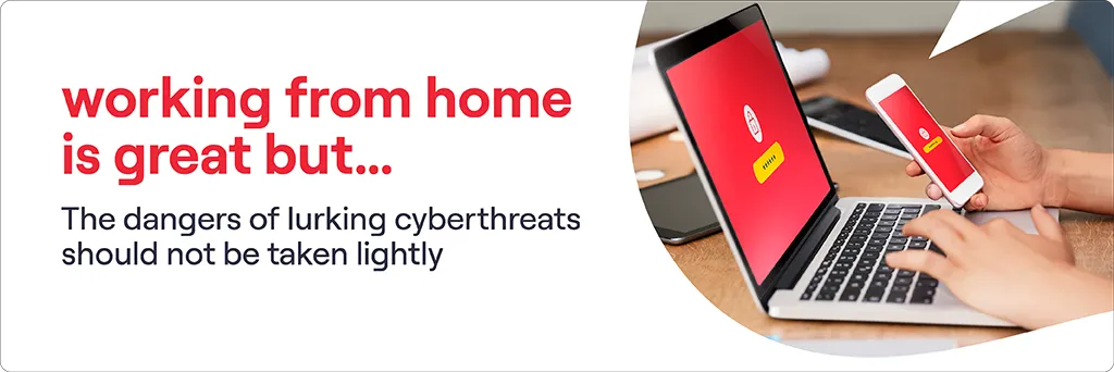Working from home is great but cyberthreats lurk