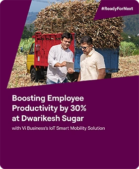 Boosting Employee Productivity by 30% at Dwarikesh Sugar with Vi Business IoT Smart Mobility Solution