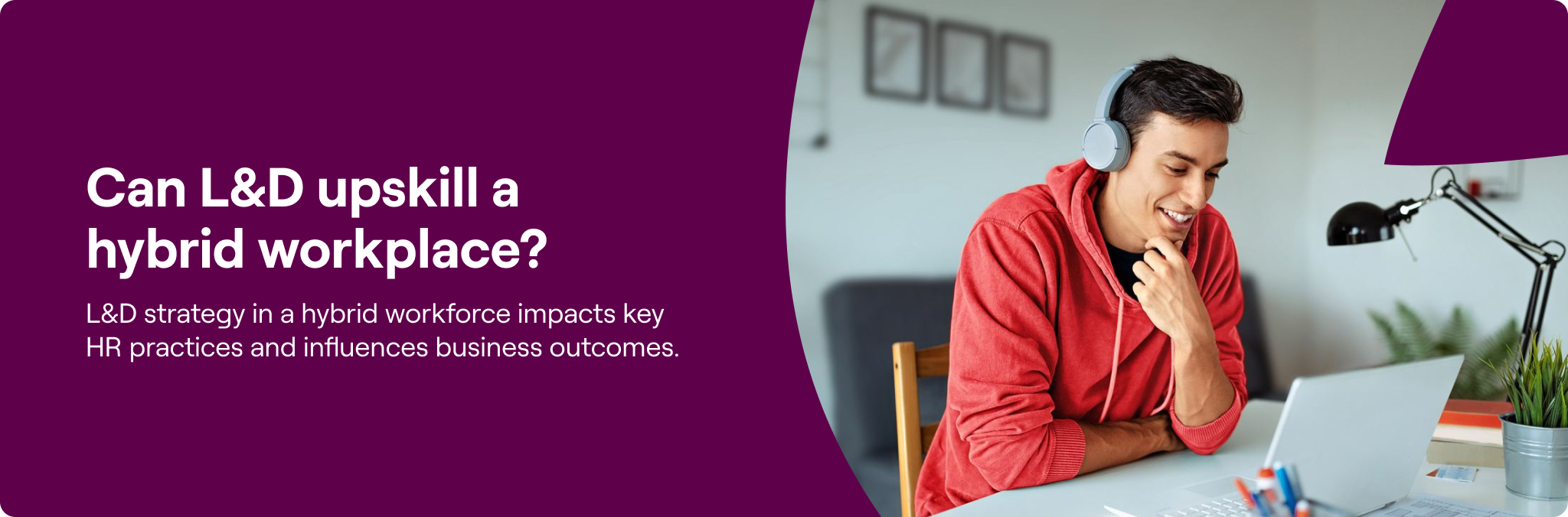 How L&D can upskill a hybrid workplace?