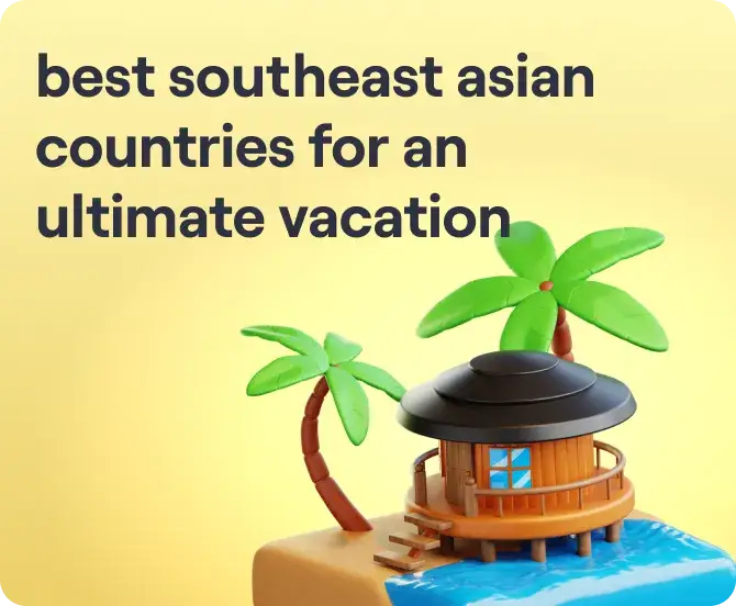 Best Southeast Asian Countries for an Ultimate Vacation