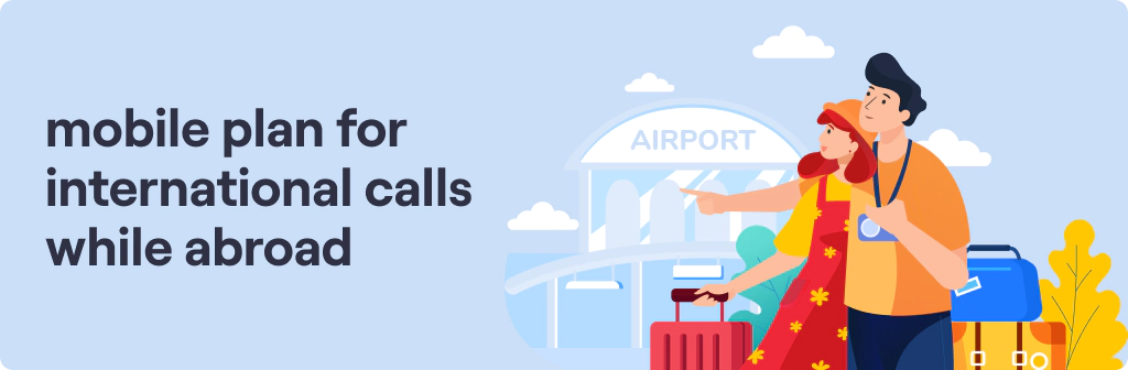 Best Mobile Plan for International Calls while Travelling Abroad